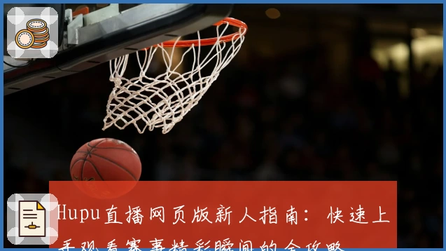 Hupu直播网页版新人指南：快速上手观看赛事精彩瞬间的全攻略