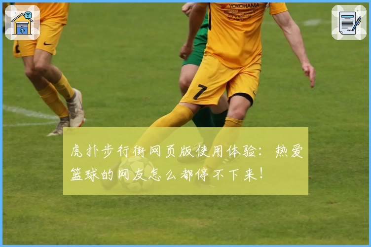 虎扑步行街网页版使用体验：热爱篮球的网友怎么都停不下来！