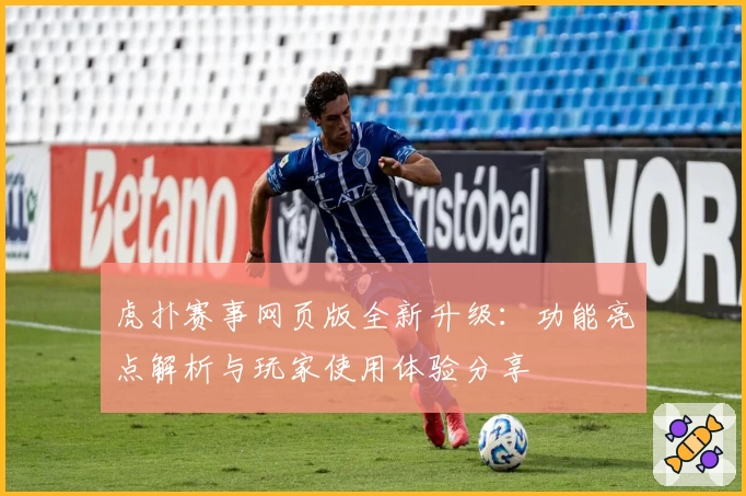 虎扑赛事网页版全新升级：功能亮点解析与玩家使用体验分享