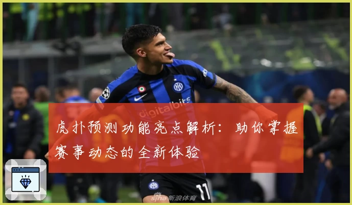 虎扑预测功能亮点解析:助你掌握赛事动态的全新体验